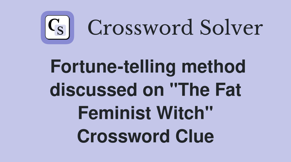 Fortune-telling method discussed on "The Fat Feminist Witch" Crossword Clue