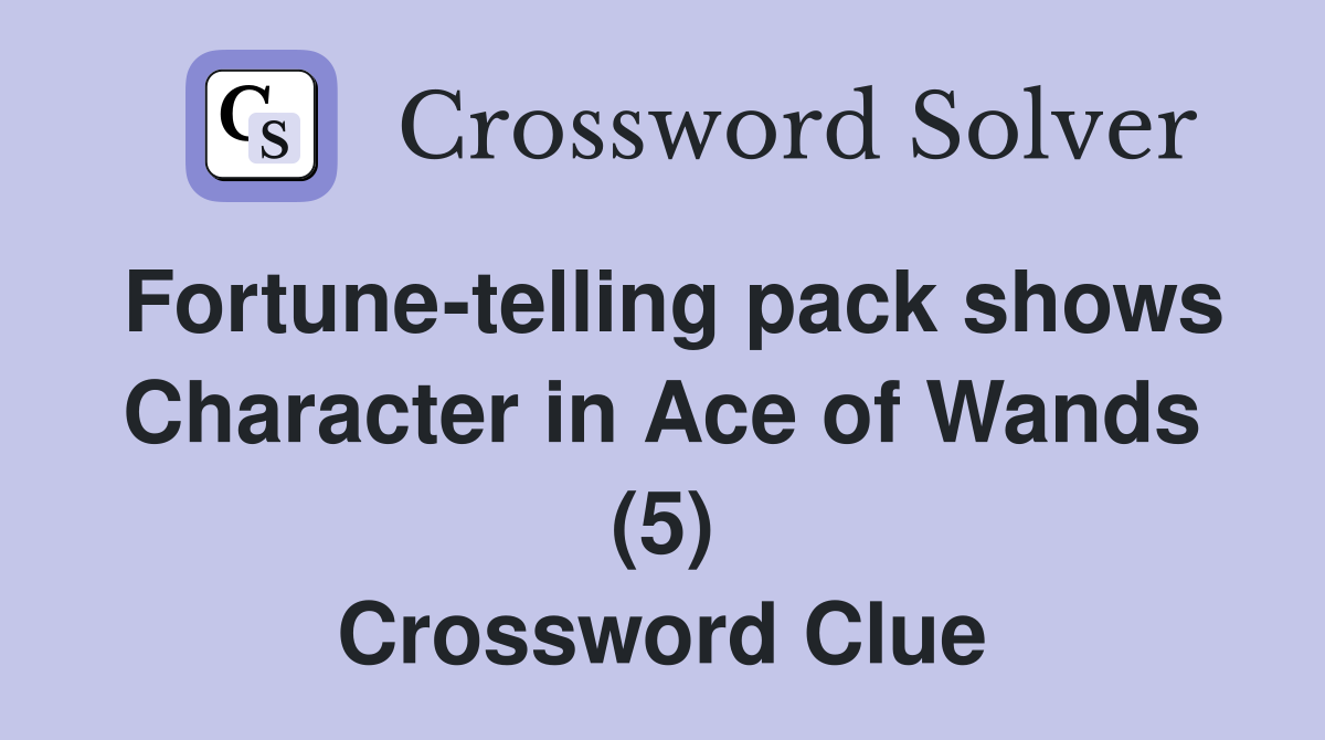 Fortune-telling pack shows Character in Ace of Wands (5) Crossword Clue