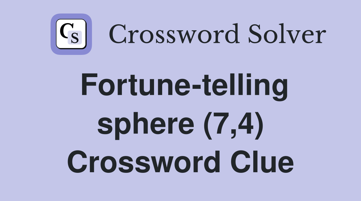 Fortune-telling sphere (7,4) Crossword Clue
