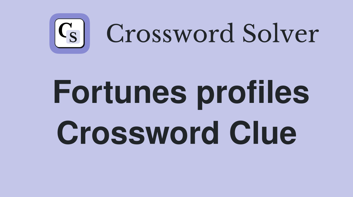 Fortunes profiles Crossword Clue