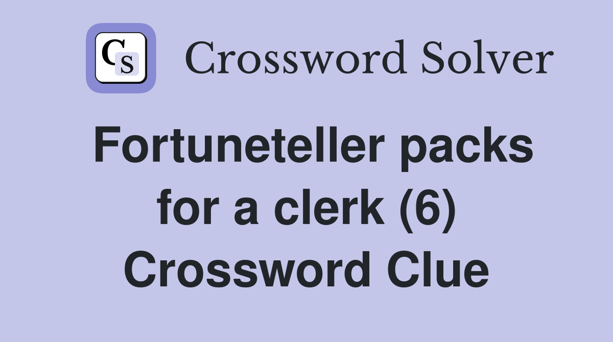 Fortuneteller packs for a clerk (6) Crossword Clue