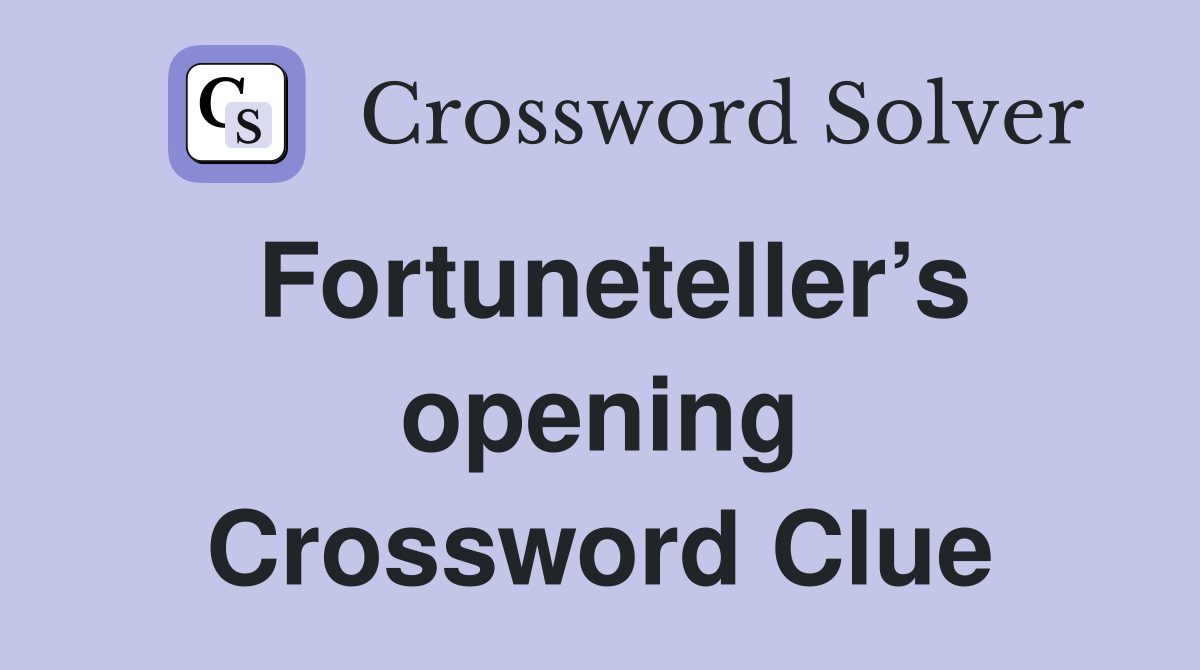 Fortuneteller’s opening Crossword Clue