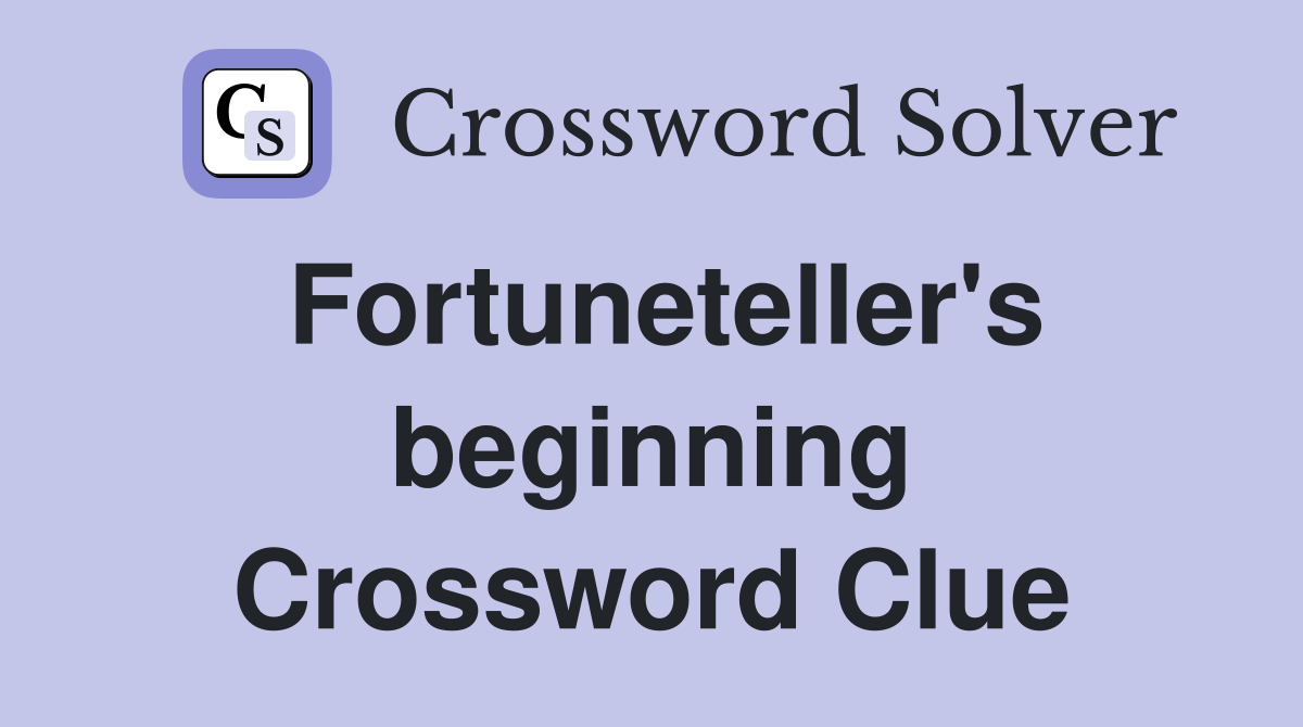 Fortuneteller's beginning Crossword Clue