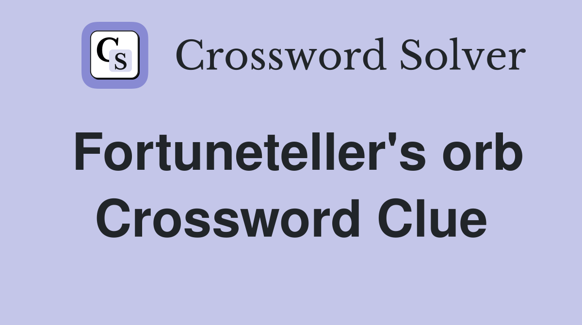 Fortuneteller's orb Crossword Clue