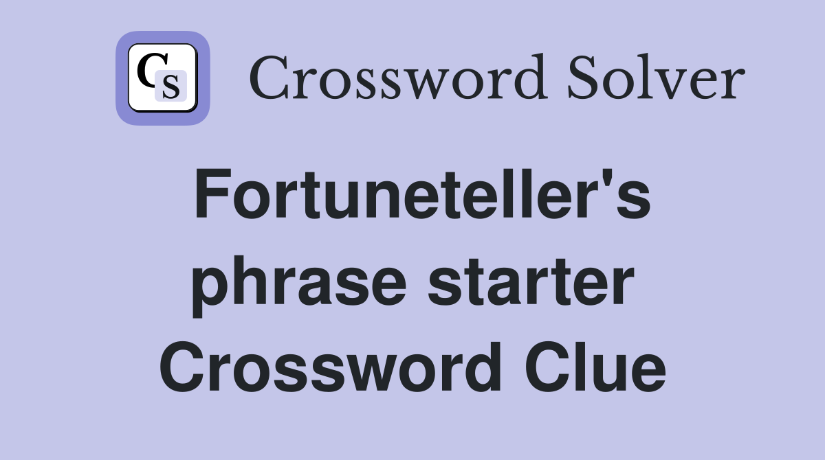 Fortuneteller's phrase starter Crossword Clue