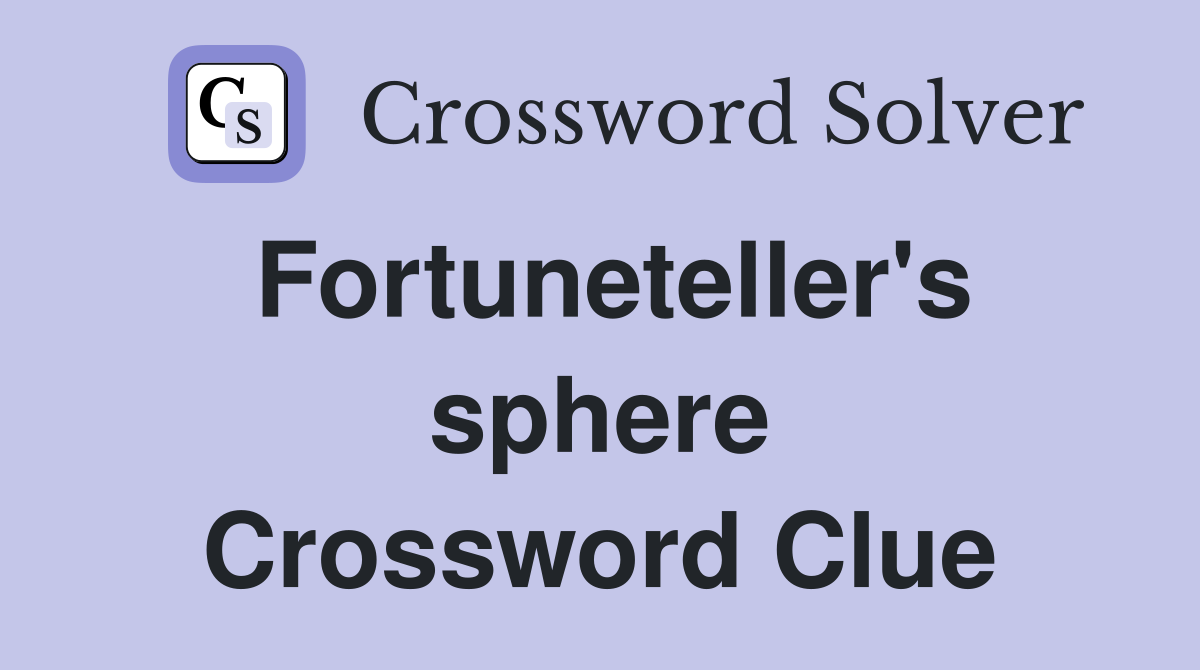 Fortuneteller's sphere Crossword Clue