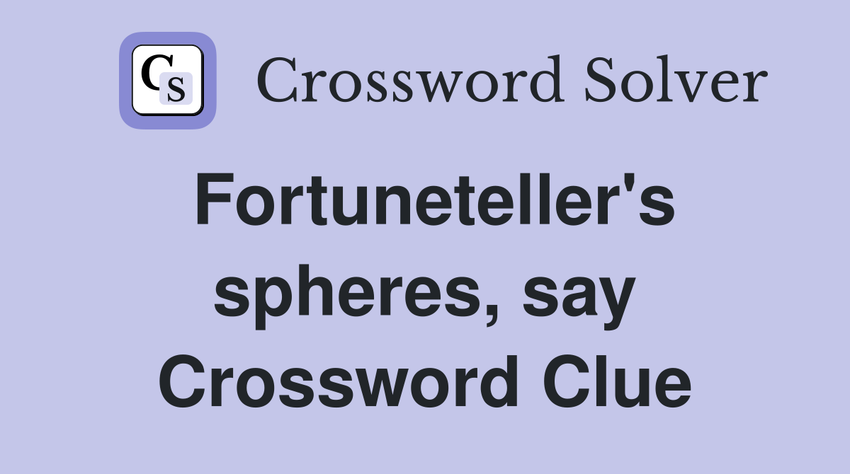 Fortuneteller's spheres, say Crossword Clue