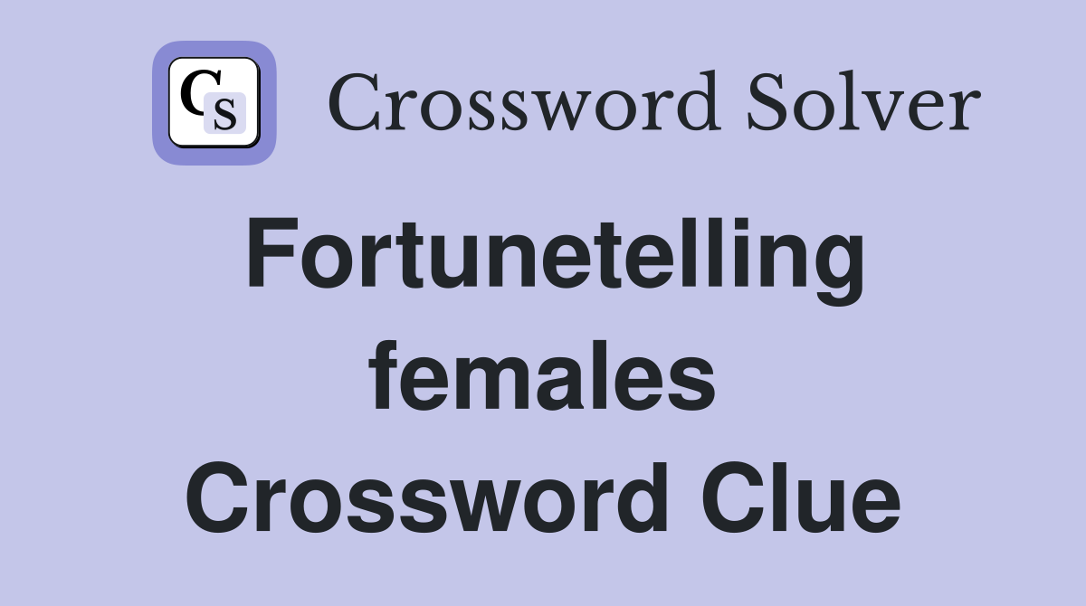 Fortunetelling females Crossword Clue