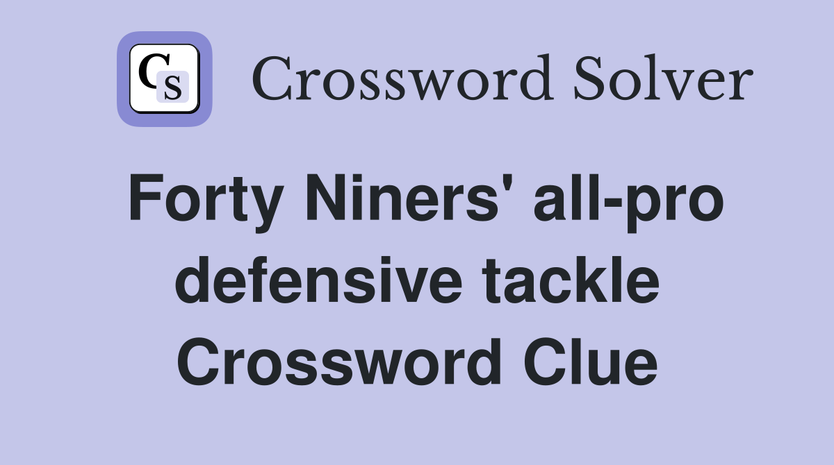 Forty Niners' all-pro defensive tackle Crossword Clue