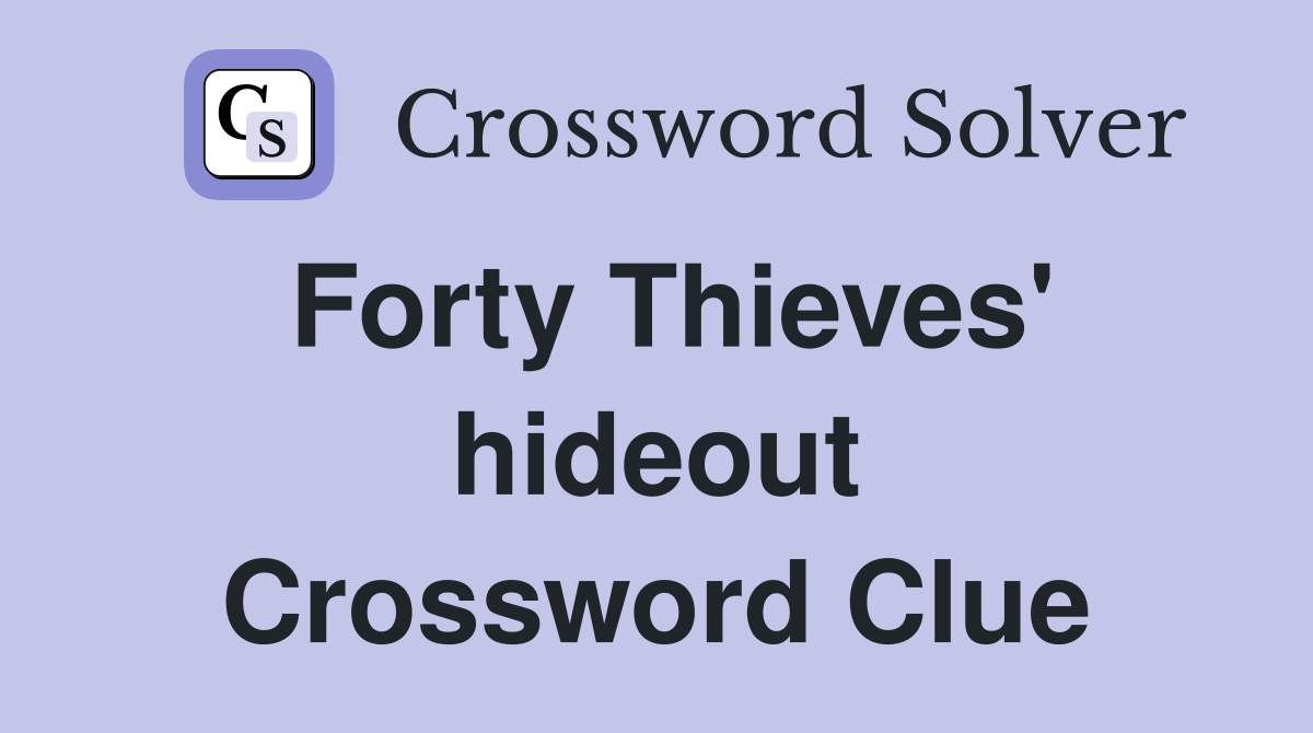 Forty Thieves' hideout Crossword Clue