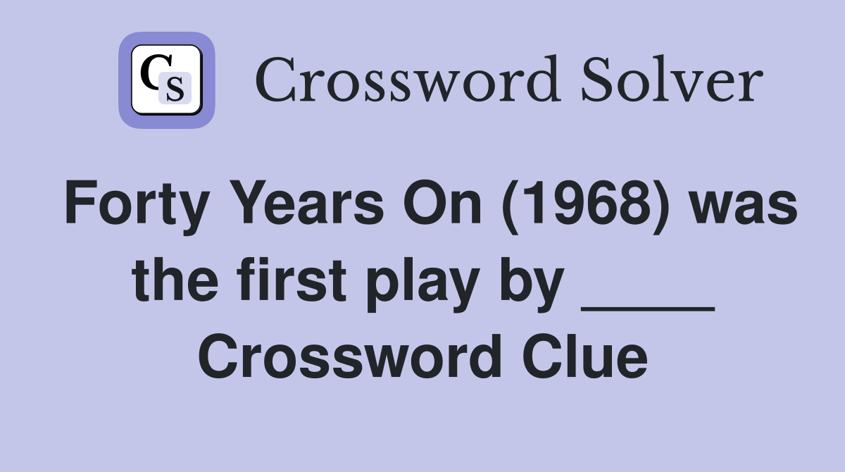 Forty Years On (1968) was the first play by ____ Crossword Clue
