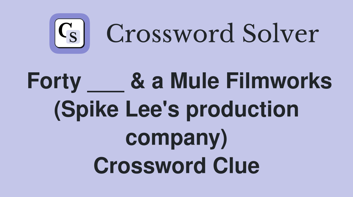 Forty ___ & a Mule Filmworks (Spike Lee's production company) Crossword Clue