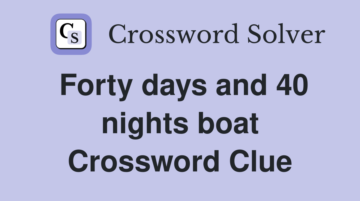 Forty days and 40 nights boat Crossword Clue