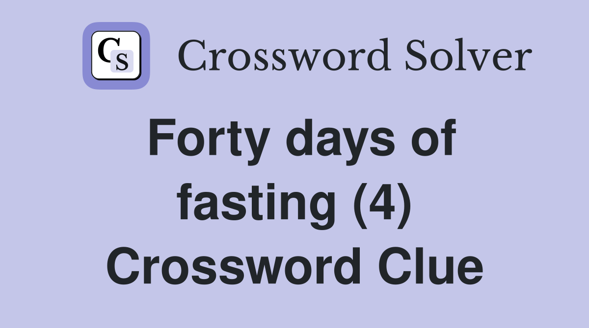 Forty days of fasting (4) Crossword Clue