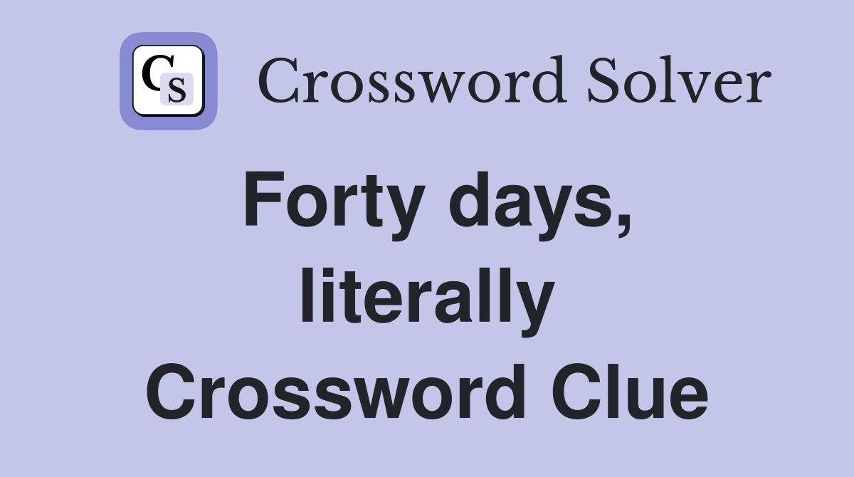 Forty days, literally Crossword Clue