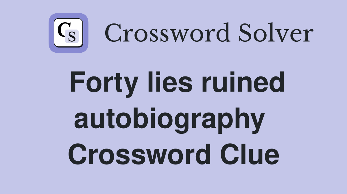 Forty lies ruined autobiography  Crossword Clue