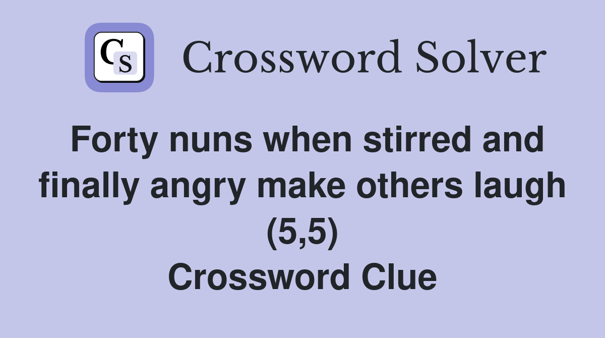 Forty nuns when stirred and finally angry make others laugh (5,5) Crossword Clue