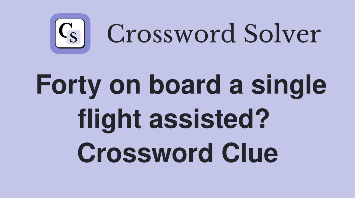 Forty on board a single flight assisted?  Crossword Clue