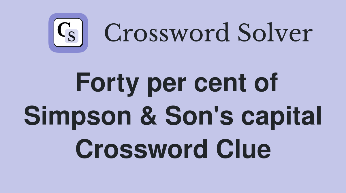 Forty per cent of Simpson & Son's capital Crossword Clue