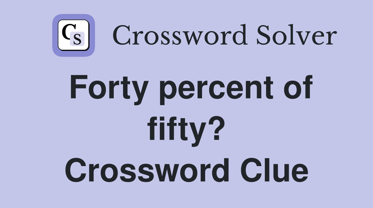 Forty percent of fifty? Crossword Clue