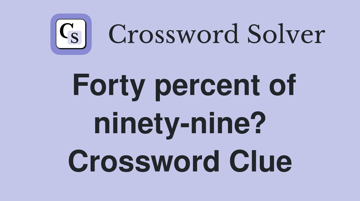 Forty percent of ninety-nine? Crossword Clue