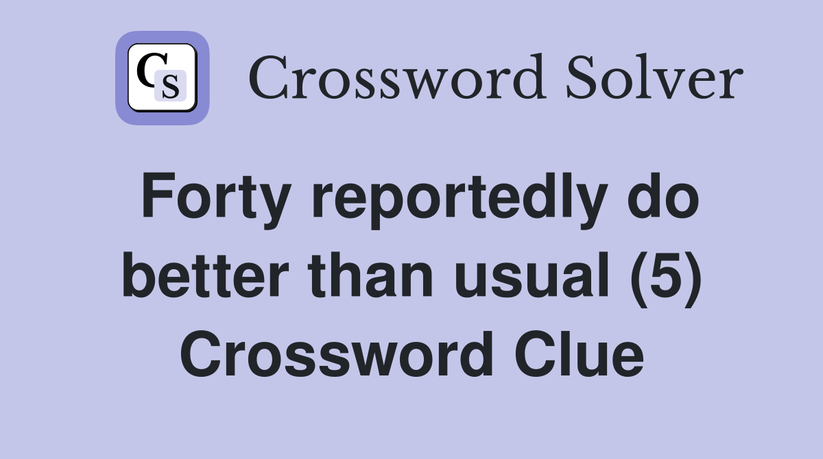 Forty reportedly do better than usual (5) Crossword Clue
