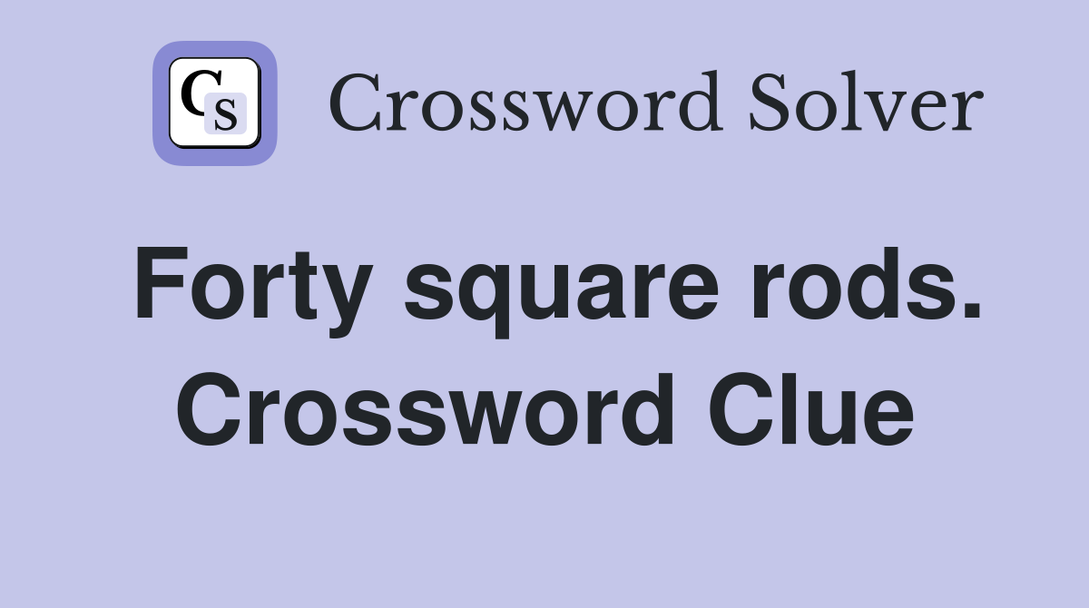 Forty square rods. Crossword Clue
