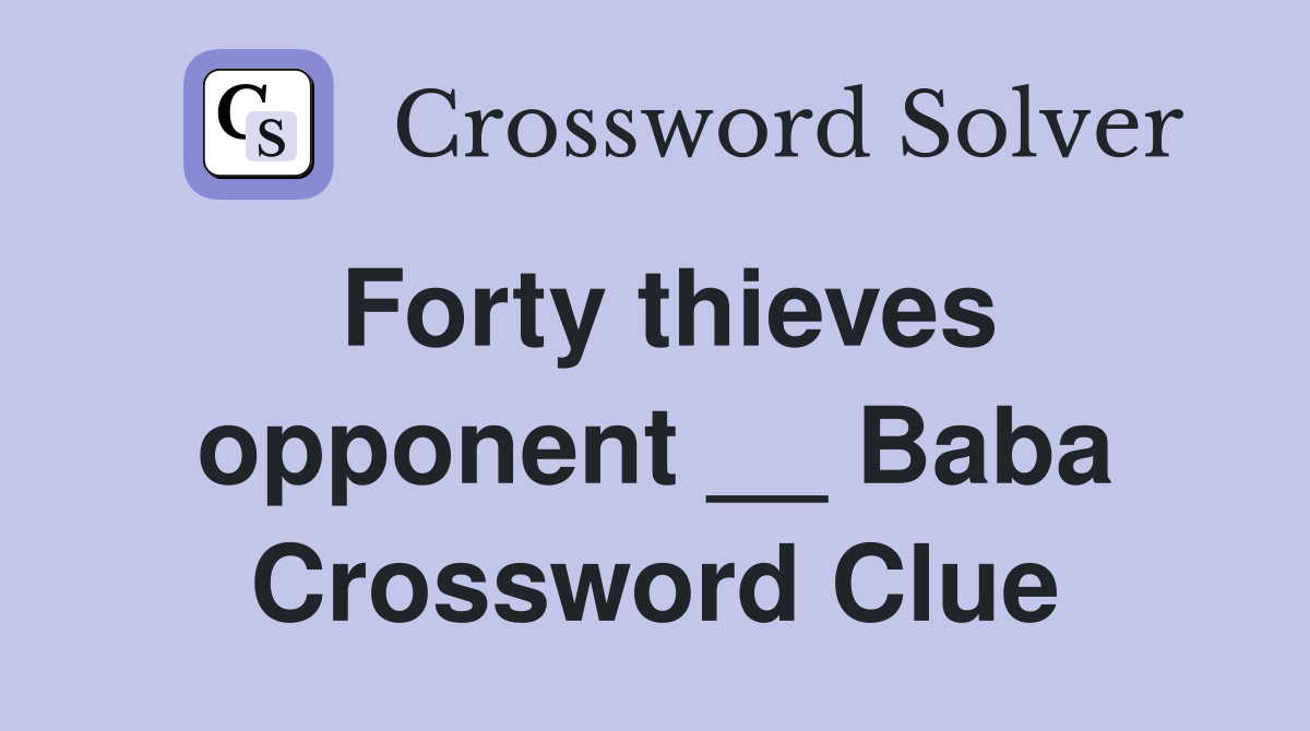 Forty thieves opponent __ Baba Crossword Clue