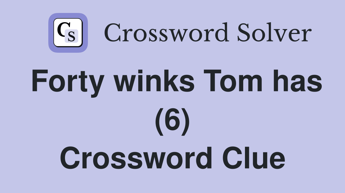 Forty winks Tom has (6) Crossword Clue