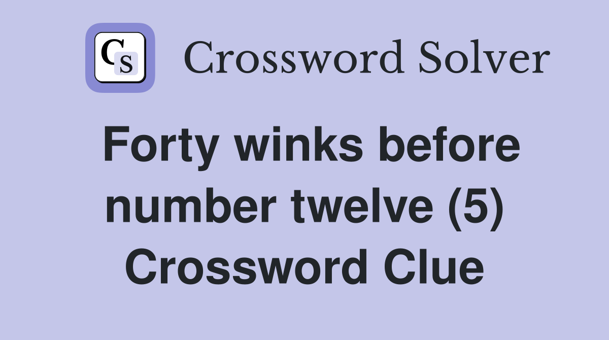 Forty winks before number twelve (5) Crossword Clue