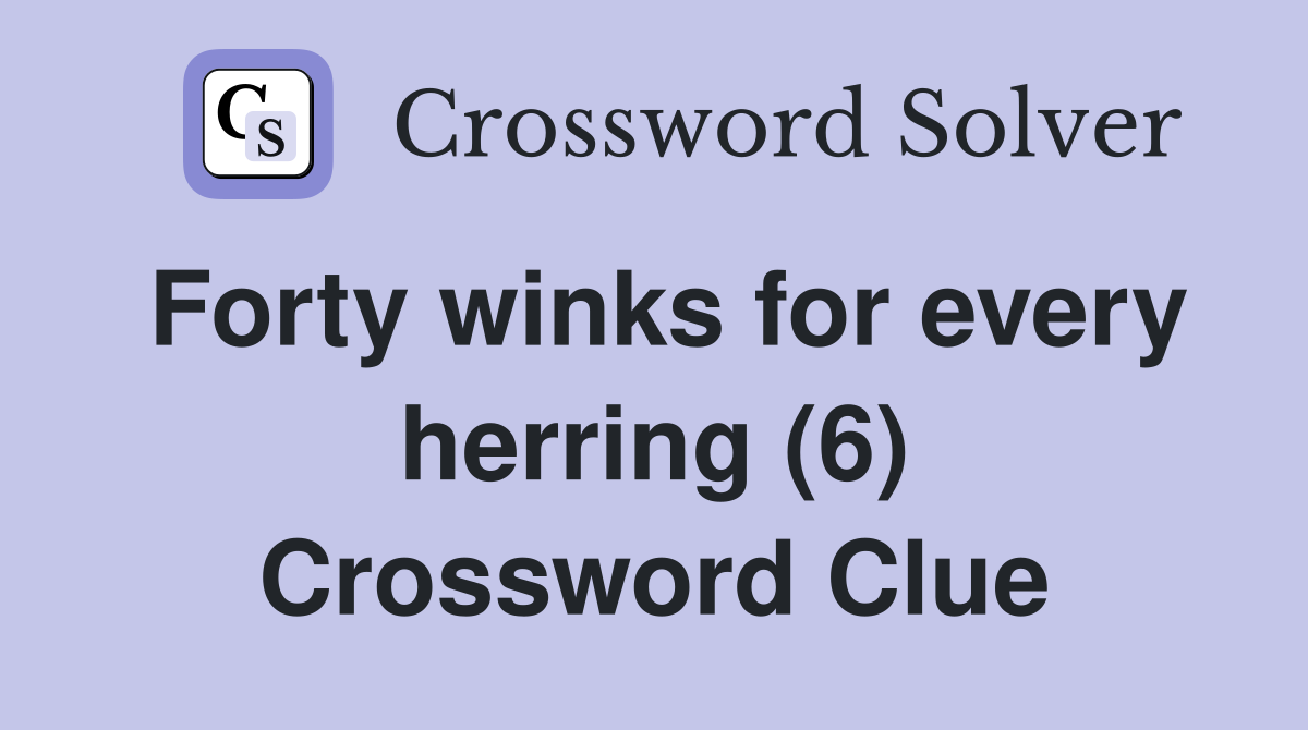 Forty winks for every herring (6) Crossword Clue