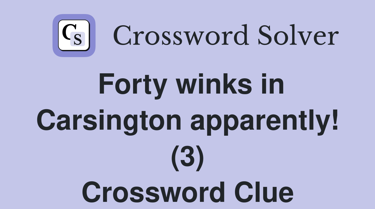 Forty winks in Carsington apparently! (3) Crossword Clue