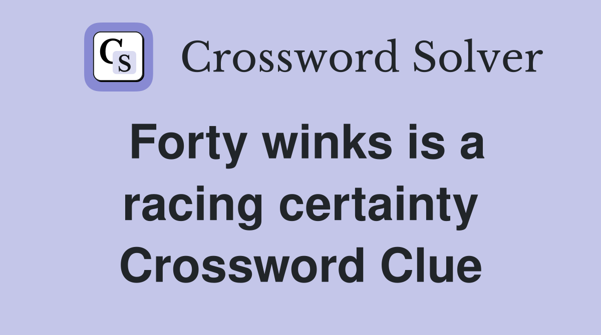 Forty winks is a racing certainty Crossword Clue