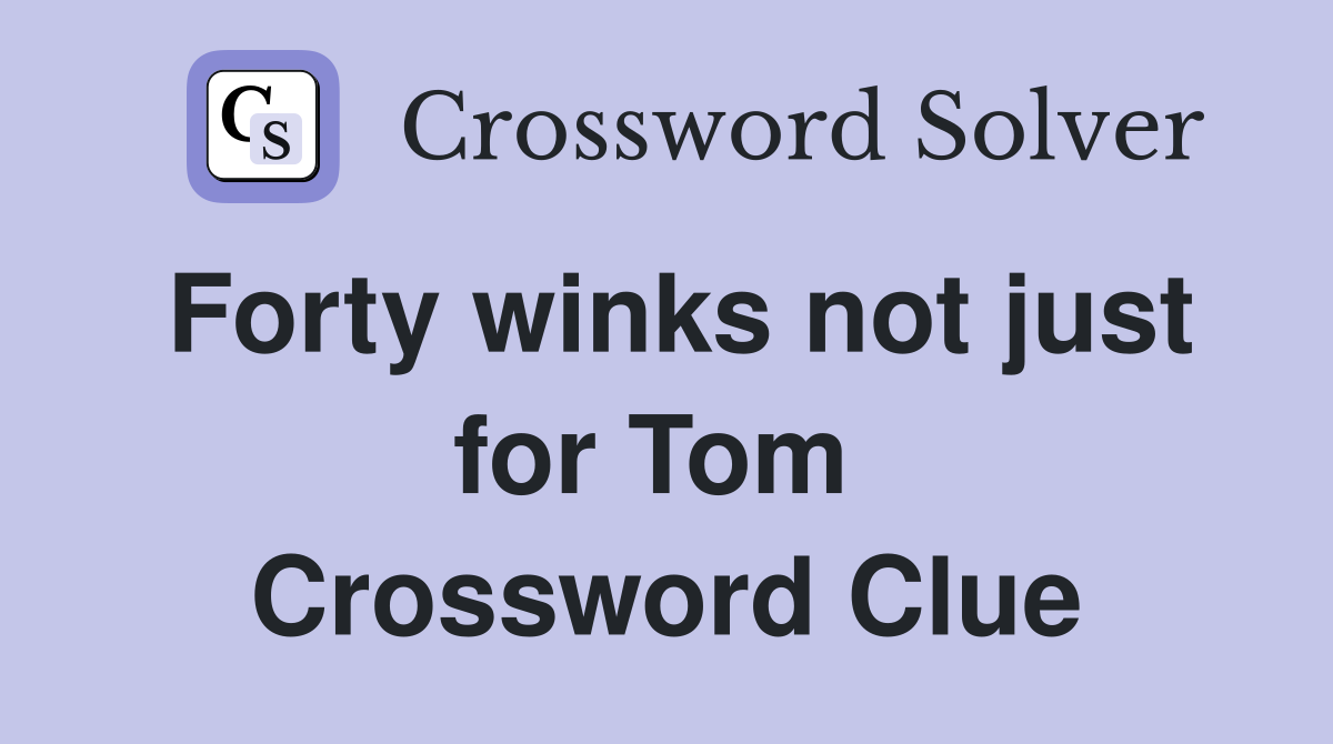 Forty winks not just for Tom  Crossword Clue