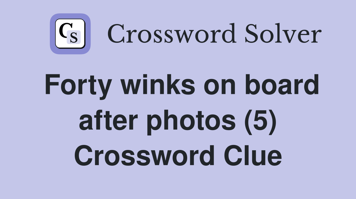 Forty winks on board after photos (5) Crossword Clue