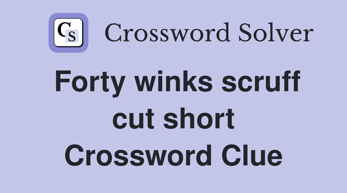 Forty winks scruff cut short Crossword Clue