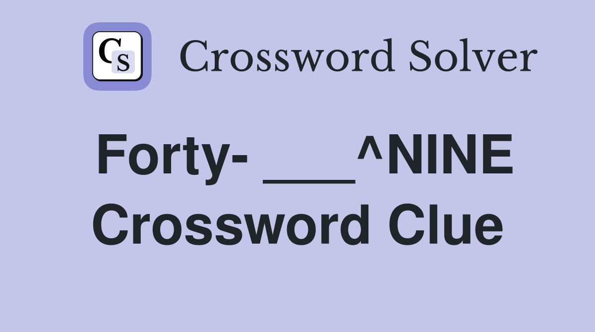 Forty- ___^NINE Crossword Clue