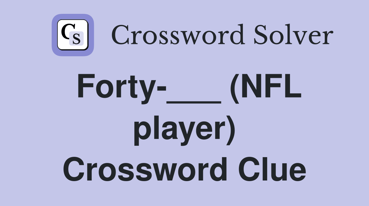 Forty-___ (NFL player) Crossword Clue