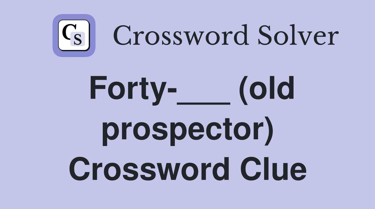 Forty-___ (old prospector) Crossword Clue