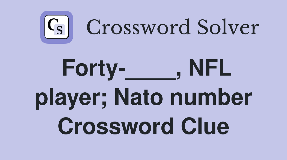 Forty-____, NFL player; Nato number Crossword Clue