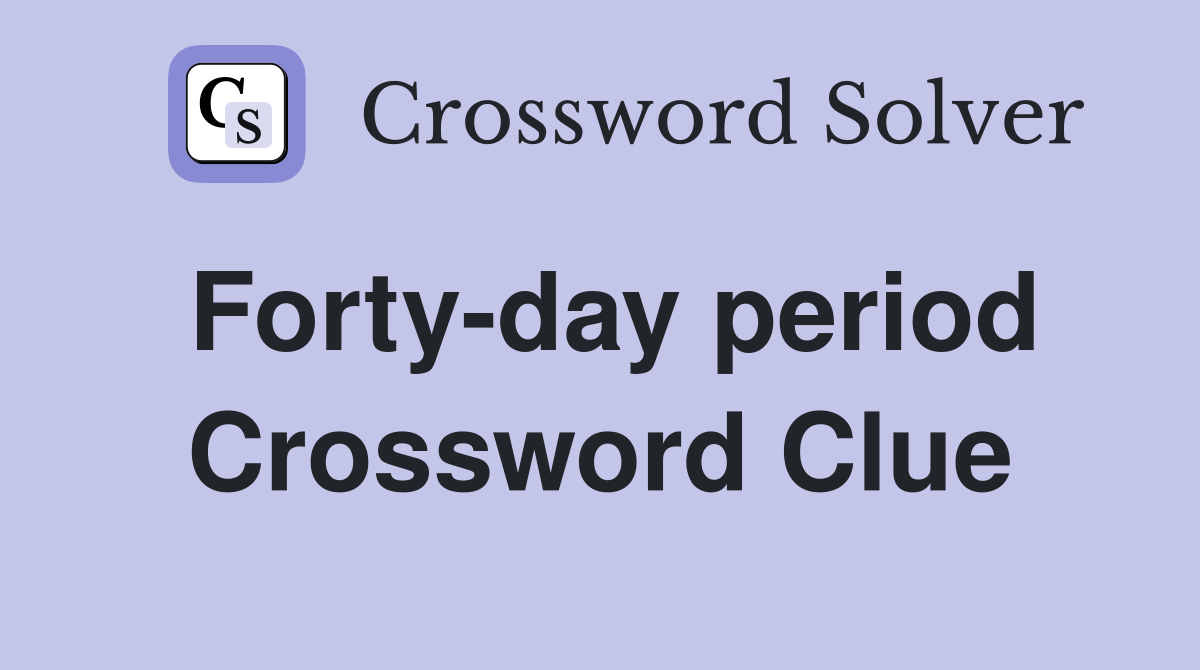 Forty-day period Crossword Clue