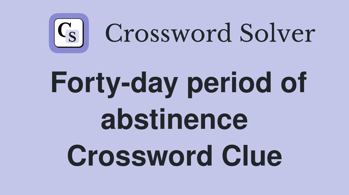 Forty-day period of abstinence Crossword Clue