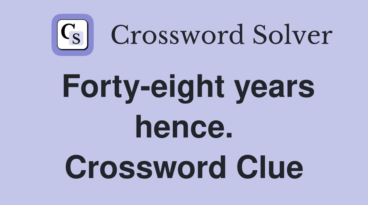 Forty-eight years hence. Crossword Clue