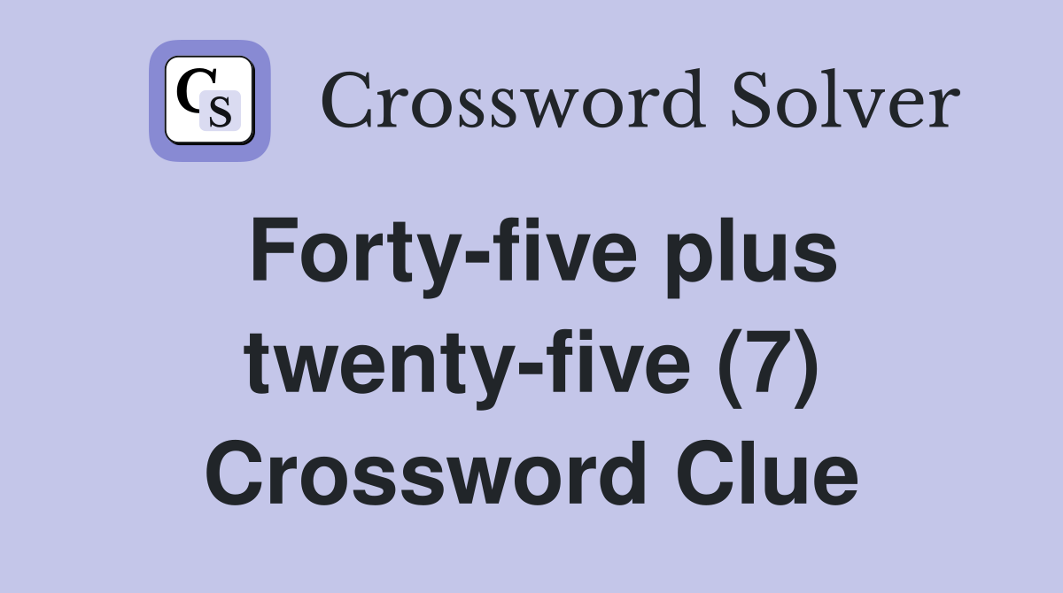 Forty-five plus twenty-five (7) Crossword Clue