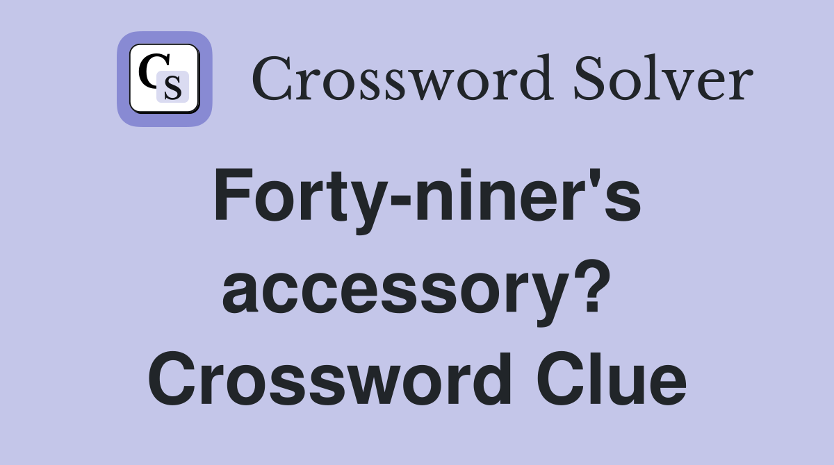 Forty-niner's accessory? Crossword Clue