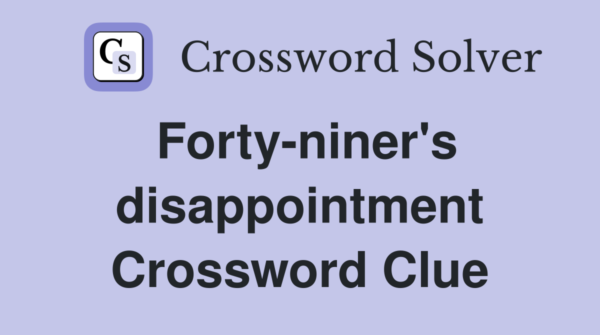 Forty-niner's disappointment Crossword Clue