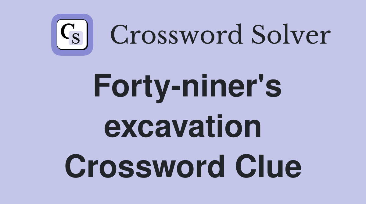 Forty-niner's excavation Crossword Clue