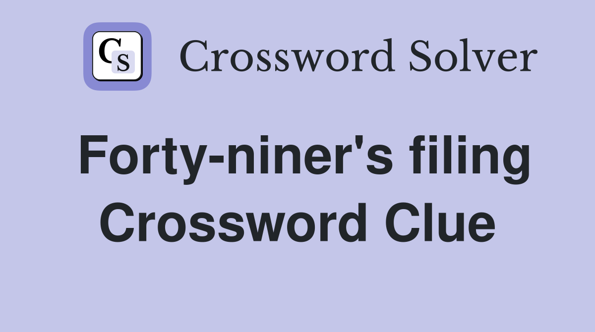 Forty-niner's filing Crossword Clue