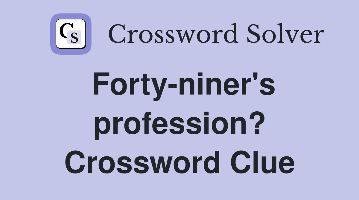 Forty-niner's profession? Crossword Clue