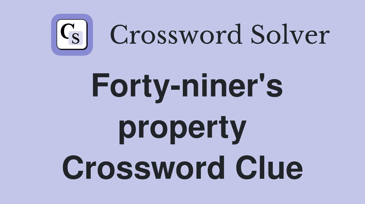 Forty-niner's property Crossword Clue